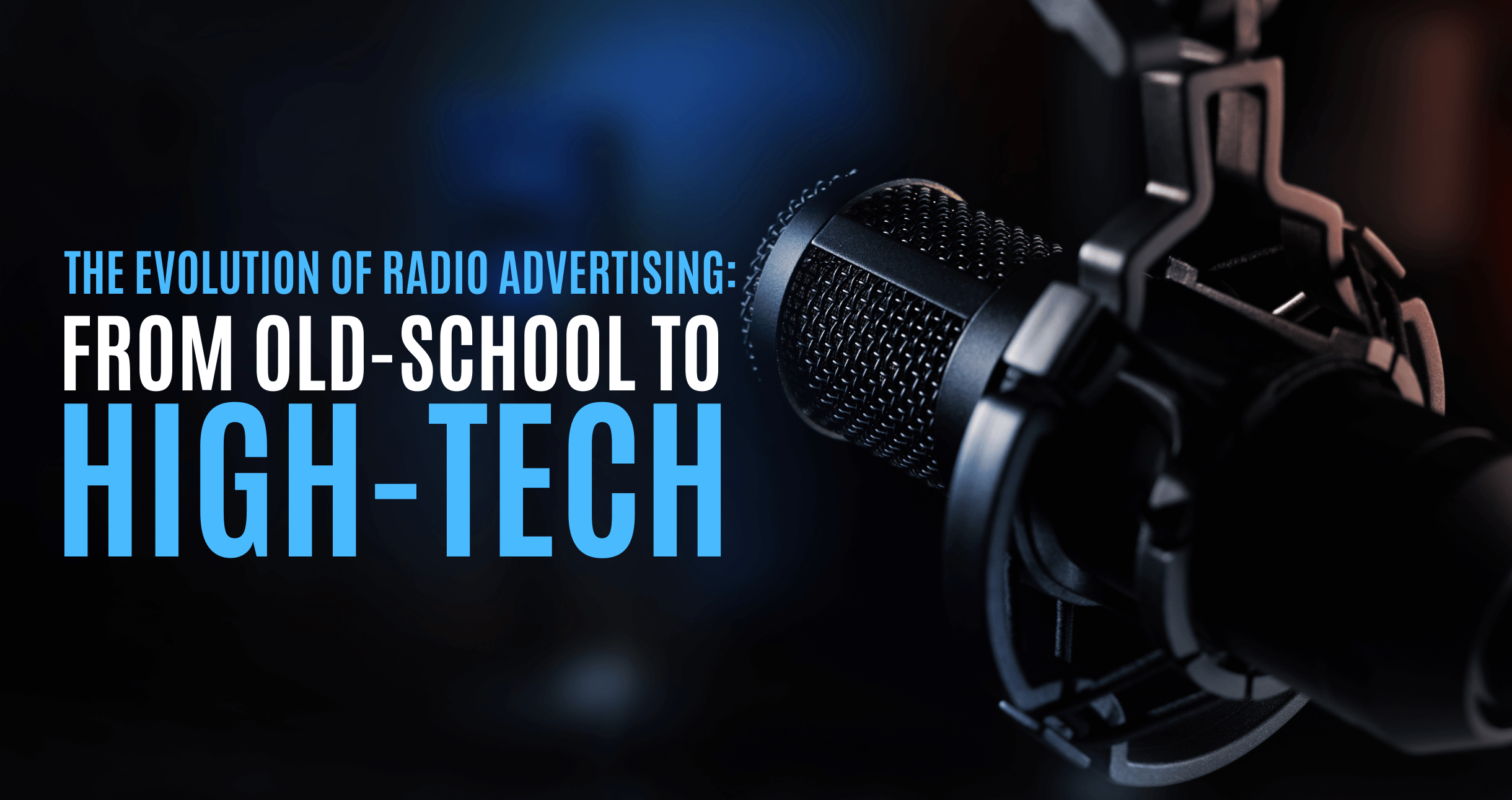 The Evolution of Radio Advertising: From Old-School to High-Tech